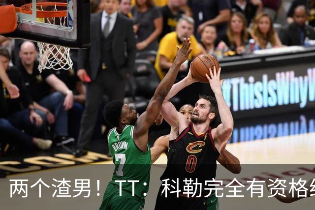两个渣男！TT：科勒完全有资格给我和奥多姆一人来上几拳