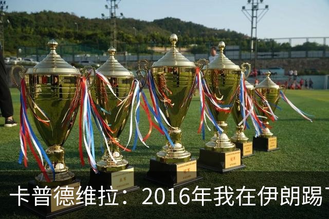 卡普德维拉：2016年我在伊朗踢了一场友谊赛，被美国拒绝入境
