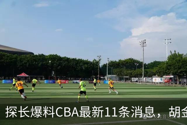 探长爆料CBA最新11条消息，胡金秋交易为时尚早 两队争夺外援布朗