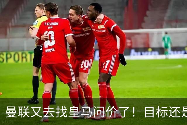 曼联又去找皇马问价了！目标还是楚阿梅尼 ，但这一次希望在增大
