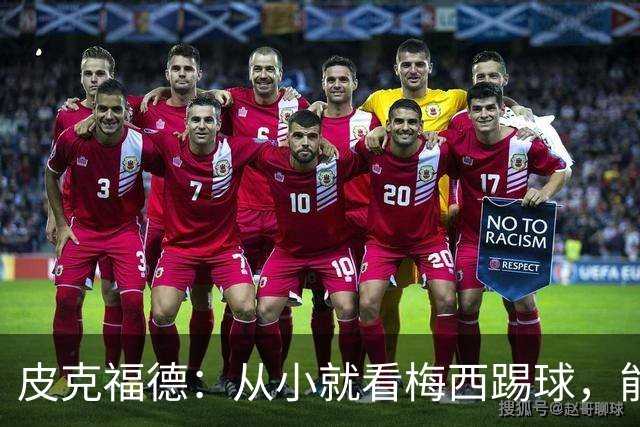 皮克福德：从小就看梅西踢球，能和他交手很棒；我们不能只盯着他