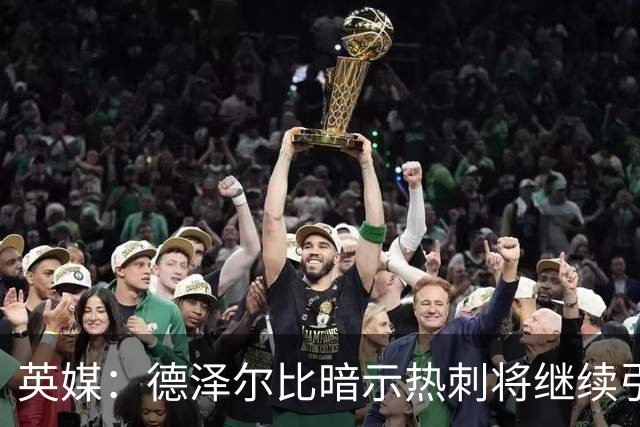英媒：德泽尔比暗示热刺将继续引援；阿森纳继续报价吉马良斯